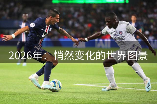 2026年：悄然变化的世界图景